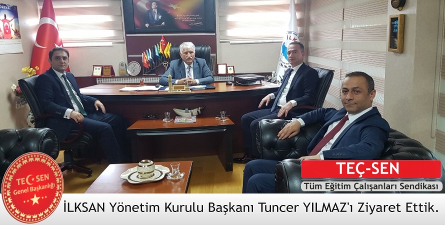 İLKSAN Yönetim Kurulu Başkanı Tuncer YILMAZ’ı Ziyaret Ettik.!
