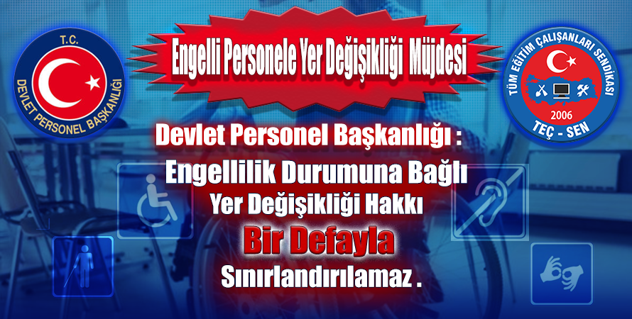 Devlet Personel Başkanlığı: Engellilik Durumuna Bağlı Yer Değişikliği Hakkı Bir Defayla Sınırlandırılamaz.