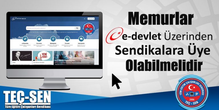 Memurlar E-Devlet üzerinden sendikalara üye olabilmelidir.