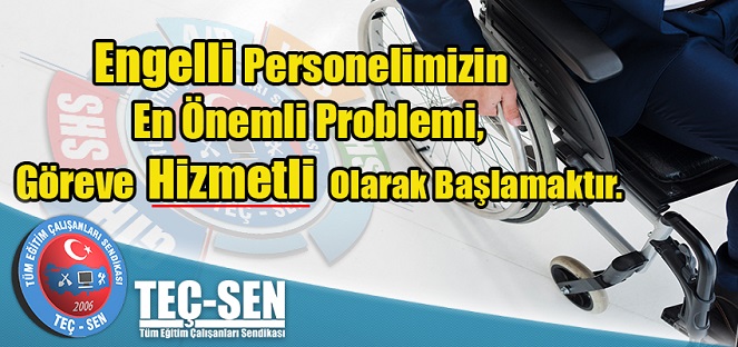 Engelli Eğitim Çalışanlarının En Önemli Problemi, Göreve Hizmetli Olarak Başlamaktır.
