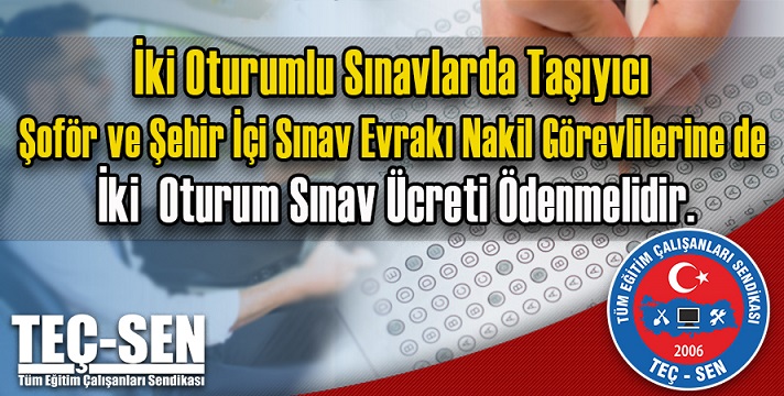 İki Oturumlu Sınavlarda Şoför ve Kuryelere de İki Oturum Sınav Ücreti Ödenmelidir.