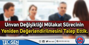 Unvan Değişikliği Mülakat Sürecinin Yeniden Değerlendirilmesini Talep Ettik.