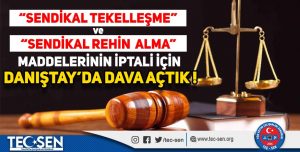 Sendikal tekelleşme ve sendikal rehin alma maddelerinin iptali için Danıştay’da dava açtık!