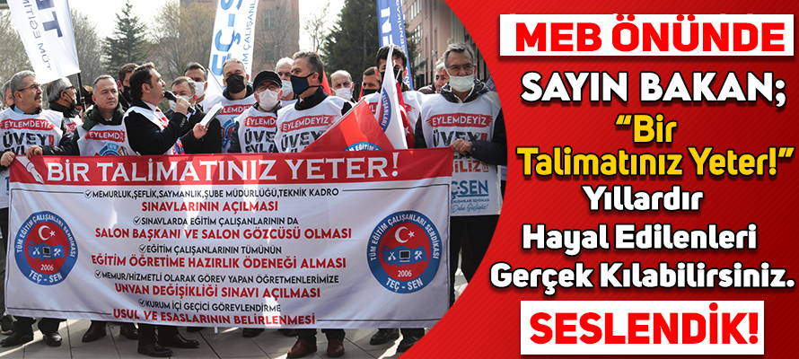 TEÇ-SEN Türkiye Genelinde Yıllardır Çözüm Bekleyen Sorunlar içinSayın Bakan; BİR TALİMATINIZ YETER ! Dedi.