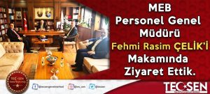 M.E.B. Personel Genel Müdürü Fehmi Rasim ÇELİK’i Makamında Ziyaret Ettik.