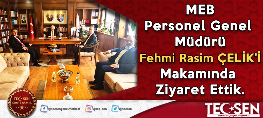 M.E.B. Personel Genel Müdürü Fehmi Rasim ÇELİK’i Makamında Ziyaret Ettik.