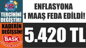 ENFLASYONA 1 MAAŞ FEDA ve HİBE EDİLDİ.