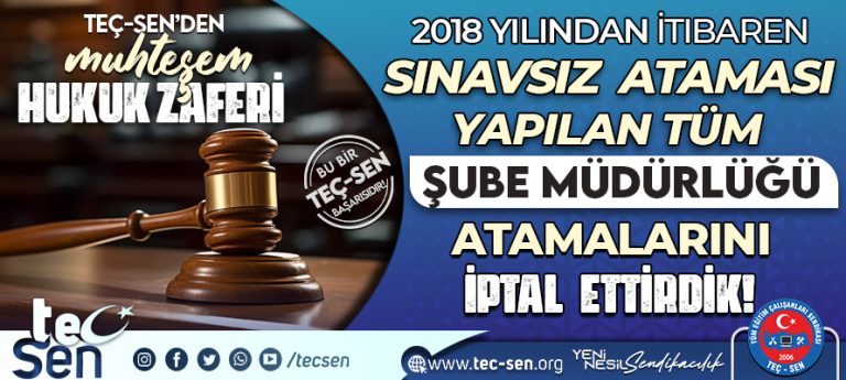 2018 YILINDAN İTİBAREN SINAVSIZ ATAMASI YAPILAN TÜM ŞUBE MÜDÜRLÜĞÜ ATAMALARINI İPTAL ETTİRDİK.